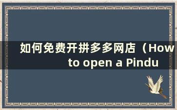 如何免费开拼多多网店（How to open a Pinduoduo store for free）